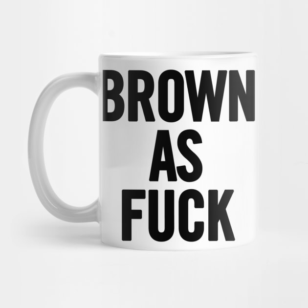 Brown As Fuck by sergiovarela